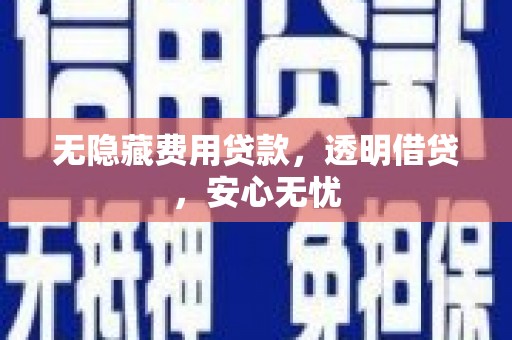 秀峰无隐藏费用贷款，透明借贷，安心无忧