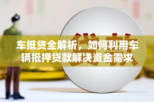 秀峰车抵贷全解析，如何利用车辆抵押贷款解决资金需求