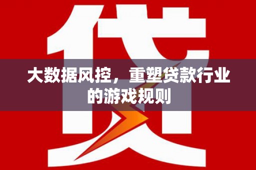 秀峰大数据风控，重塑贷款行业的游戏规则