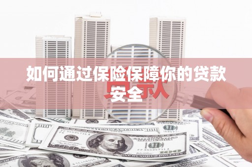 秀峰如何通过保险保障你的贷款安全