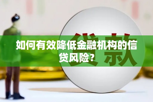 秀峰如何有效降低金融机构的信贷风险？