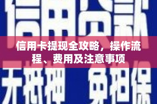 秀峰信用卡提现全攻略，操作流程、费用及注意事项