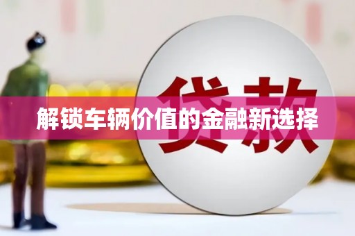 秀峰解锁车辆价值的金融新选择