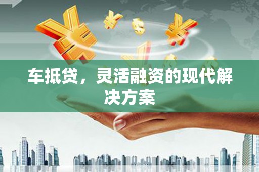 秀峰车抵贷，灵活融资的现代解决方案