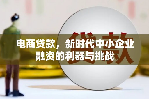 秀峰电商贷款，新时代中小企业融资的利器与挑战