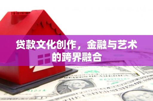 秀峰贷款文化创作，金融与艺术的跨界融合