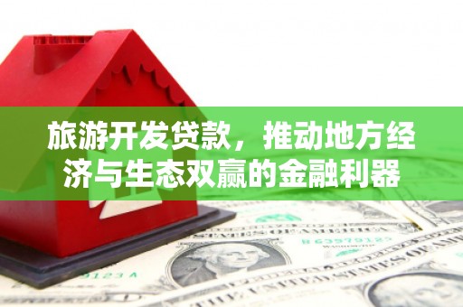 秀峰旅游开发贷款，推动地方经济与生态双赢的金融利器