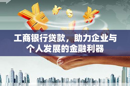 秀峰工商银行贷款，助力企业与个人发展的金融利器