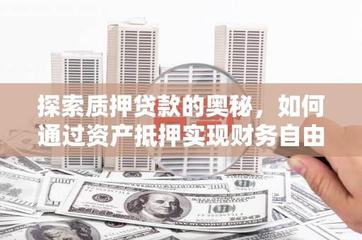 秀峰探索质押贷款的奥秘，如何通过资产抵押实现财务自由