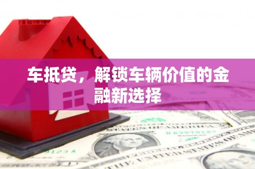 秀峰车抵贷，解锁车辆价值的金融新选择