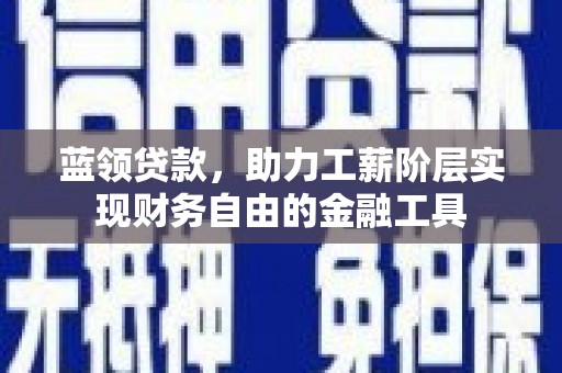 秀峰蓝领贷款，助力工薪阶层实现财务自由的金融工具