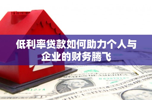 秀峰低利率贷款如何助力个人与企业的财务腾飞