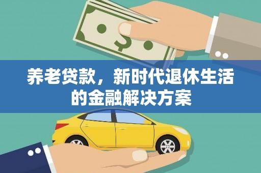 秀峰养老贷款，新时代退休生活的金融解决方案