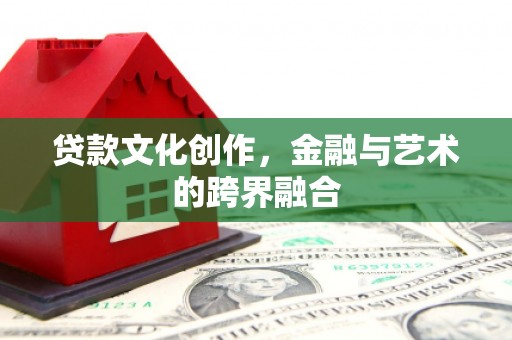 秀峰贷款文化创作，金融与艺术的跨界融合