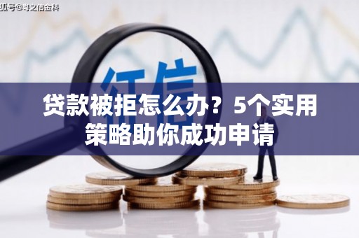 秀峰贷款被拒怎么办？5个实用策略助你成功申请