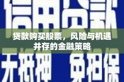 秀峰贷款购买股票，风险与机遇并存的金融策略