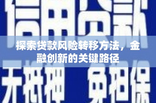 秀峰探索贷款风险转移方法，金融创新的关键路径