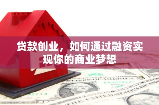 秀峰贷款创业，如何通过融资实现你的商业梦想