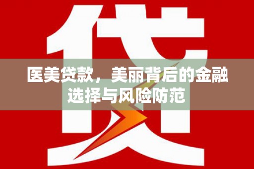秀峰医美贷款，美丽背后的金融选择与风险防范